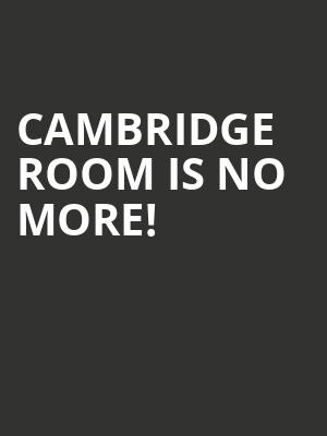 Cambridge Room is no more